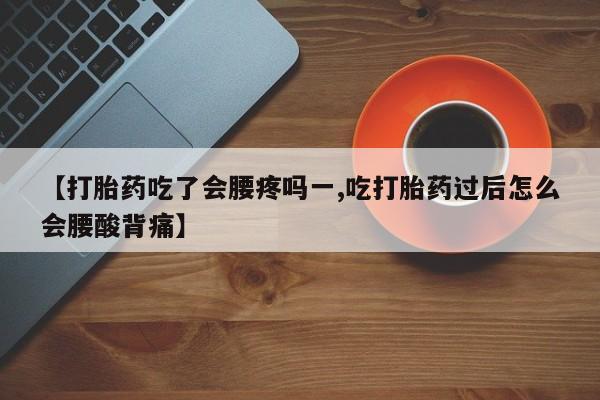 网上米非米索在线购买【打胎药吃了会腰疼吗一,吃打胎药过后怎么会腰酸背痛】