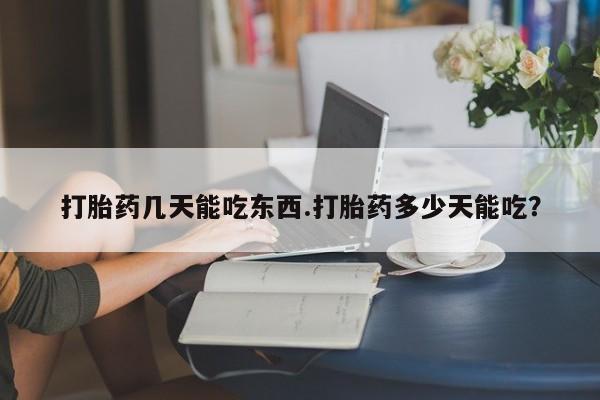 网上米非米索在线购买打胎药几天能吃东西.打胎药多少天能吃？