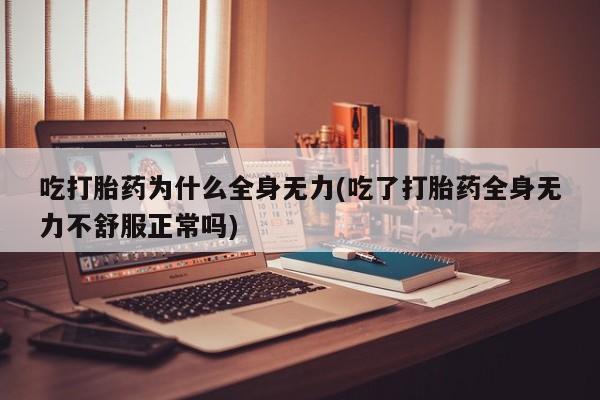 网上米非米索在线购买吃打胎药为什么全身无力(吃了打胎药全身无力不舒服正常吗)