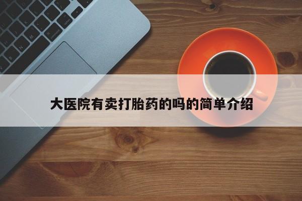 网上米非米索在线购买大医院有卖打胎药的吗的简单介绍
