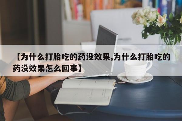 网上米非米索在线购买【为什么打胎吃的药没效果,为什么打胎吃的药没效果怎么回事】