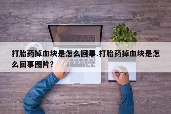 网上米非米索在线购买打胎药掉血块是怎么回事.打胎药掉血块是怎么回事图片？
