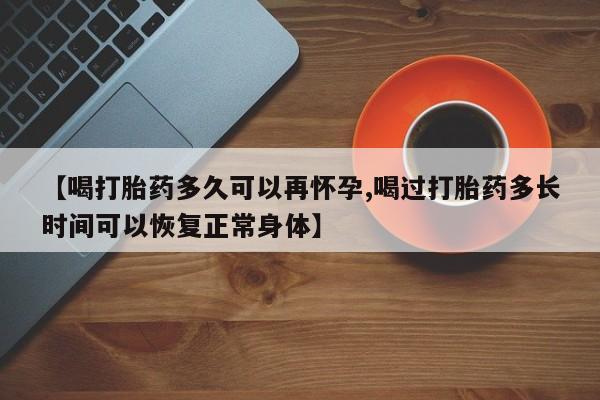网上米非米索在线购买【喝打胎药多久可以再怀孕,喝过打胎药多长时间可以恢复正常身体】
