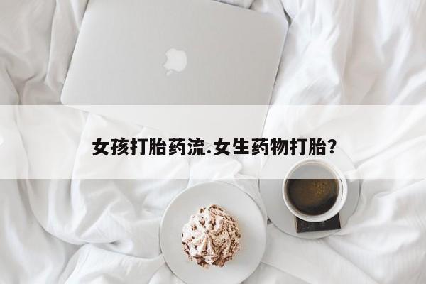 网上米非米索在线购买女孩打胎药流.女生药物打胎？