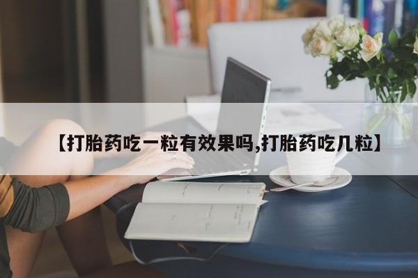 网上米非米索在线购买【打胎药吃一粒有效果吗,打胎药吃几粒】
