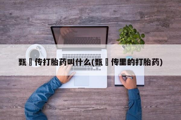 网上米非米索在线购买甄嬛传打胎药叫什么(甄嬛传里的打胎药)