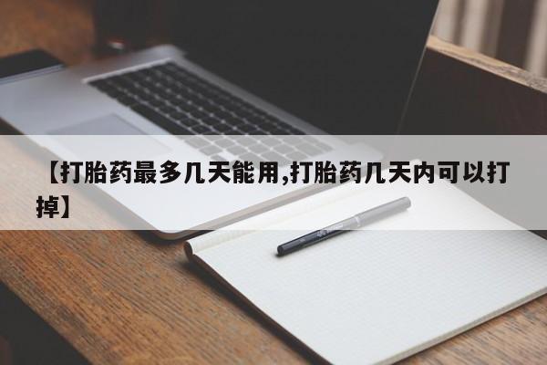 网上米非米索在线购买【打胎药最多几天能用,打胎药几天内可以打掉】