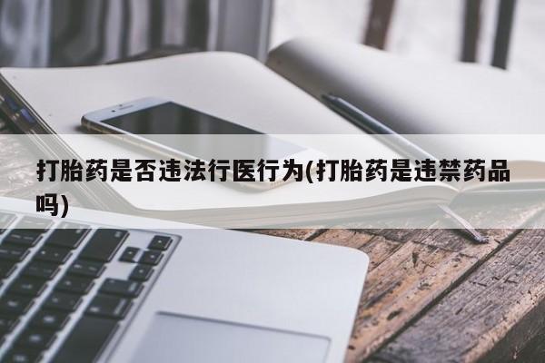 网上米非米索在线购买打胎药是否违法行医行为(打胎药是违禁药品吗)