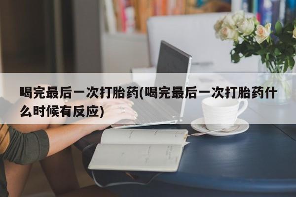 网上米非米索在线购买喝完最后一次打胎药(喝完最后一次打胎药什么时候有反应)