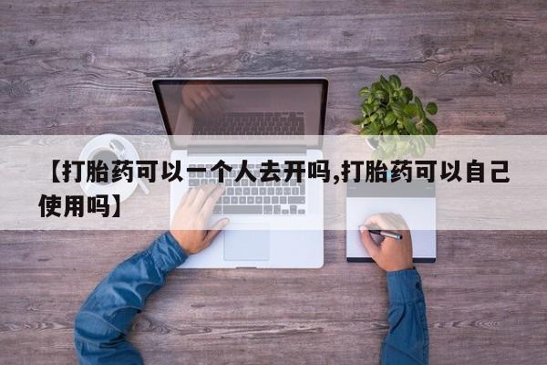 网上米非米索在线购买【打胎药可以一个人去开吗,打胎药可以自己使用吗】