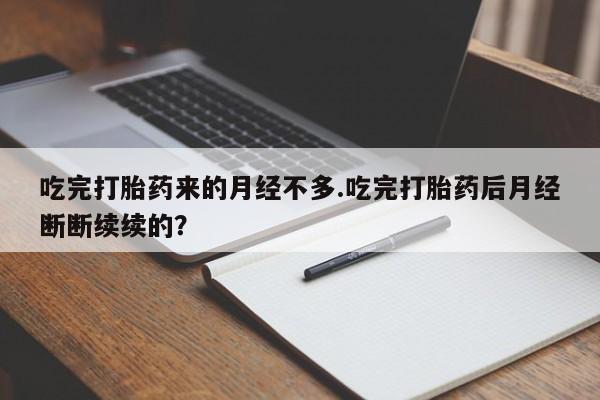 网上米非米索在线购买吃完打胎药来的月经不多.吃完打胎药后月经断断续续的?